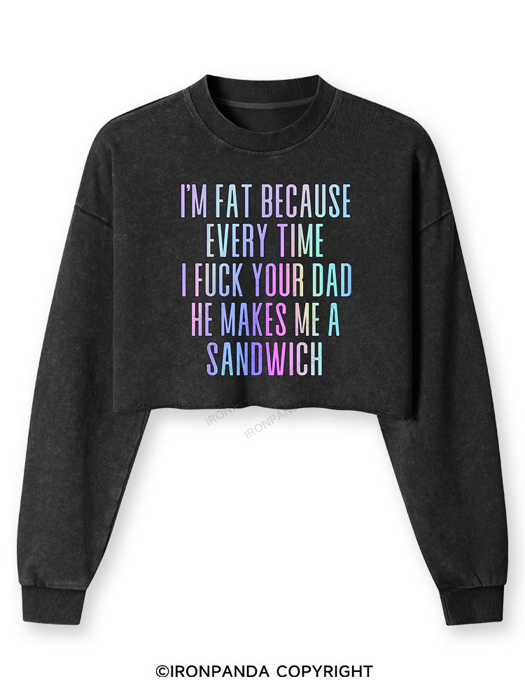 I'M FAT BECAUSE EVERY TIME I FUCK YOUR DAD HE MAKES ME A SANDWICH Washed Long-Sleeve Crop Top