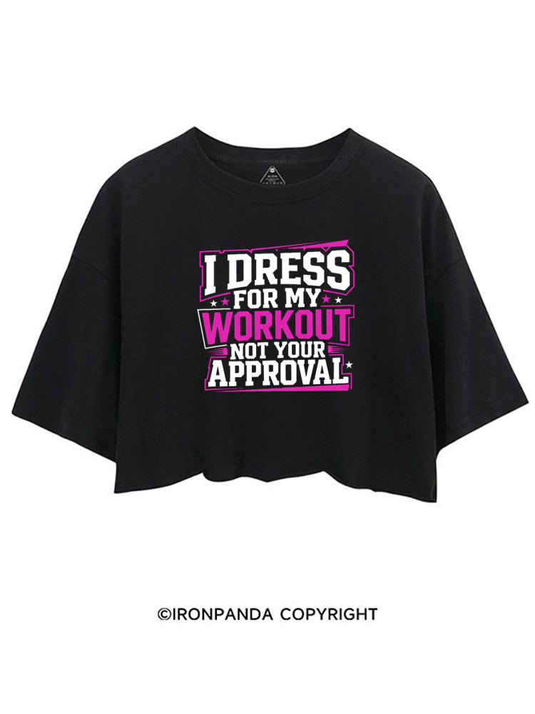 I DRESS FOR MY WORKOUT NOT YOUR APPROVAL CROP TOPS