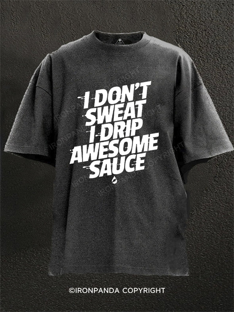 I don't sweat I drip awesome sauce Washed Gym Shirt