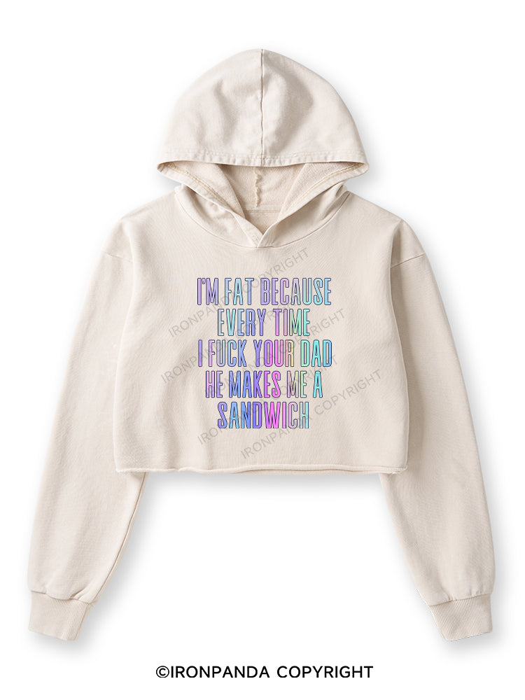 I'M FAT BECAUSE EVERY TIME I FUCK YOUR DAD HE MAKES ME A SANDWICH Washed Crop Hoodie