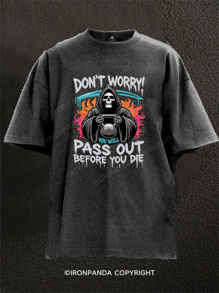 DON‘T WORRY! YOU WILL PASS OUT BEFORE YOU DIE Washed Gym Shirt
