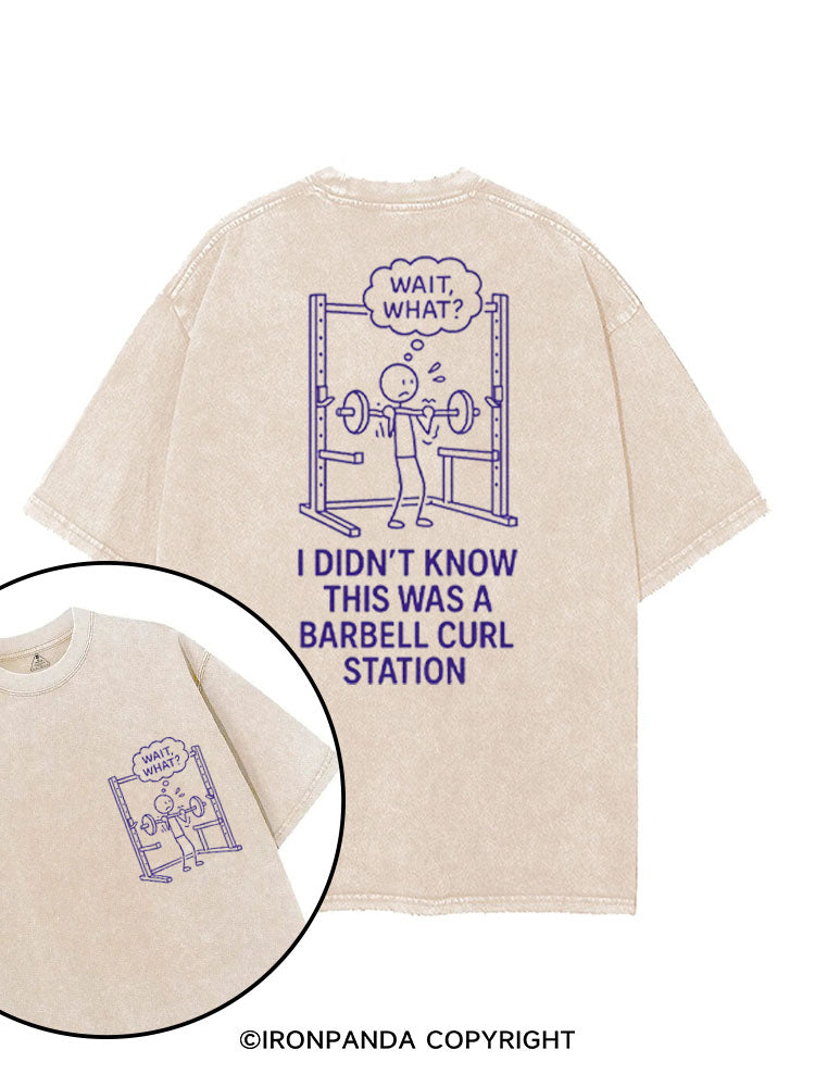 WAIT, WHAT I DIDN'T KNOW THIS WAS A BARBELL CURL STATION printed Gym Shirt