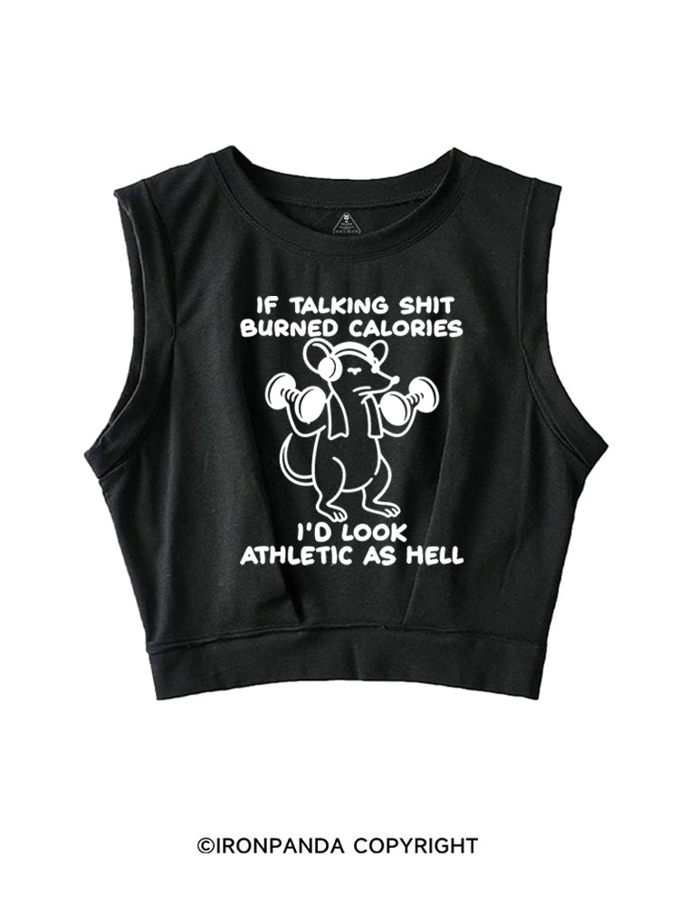 IF TALKING SHIT BURNED CALORIES I'D LOOK ATHLETIC AS HELL SLEEVELESS CROP TOPS