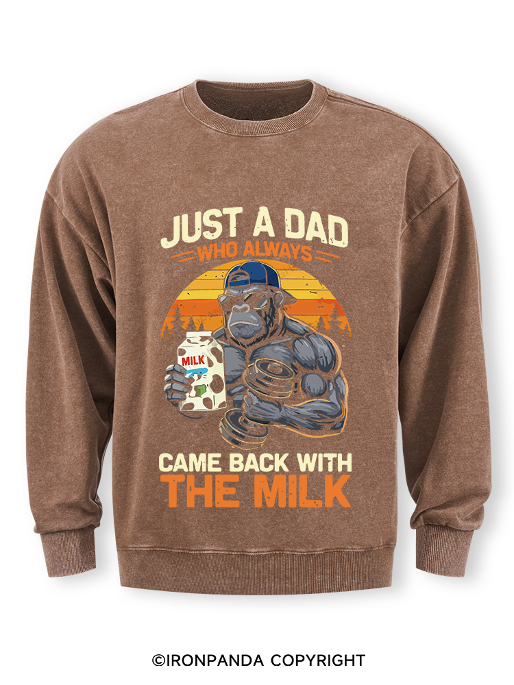 JUST A DAD WHO ALWAYS CAME BACK WITH THE MILK Washed Sweatshirt