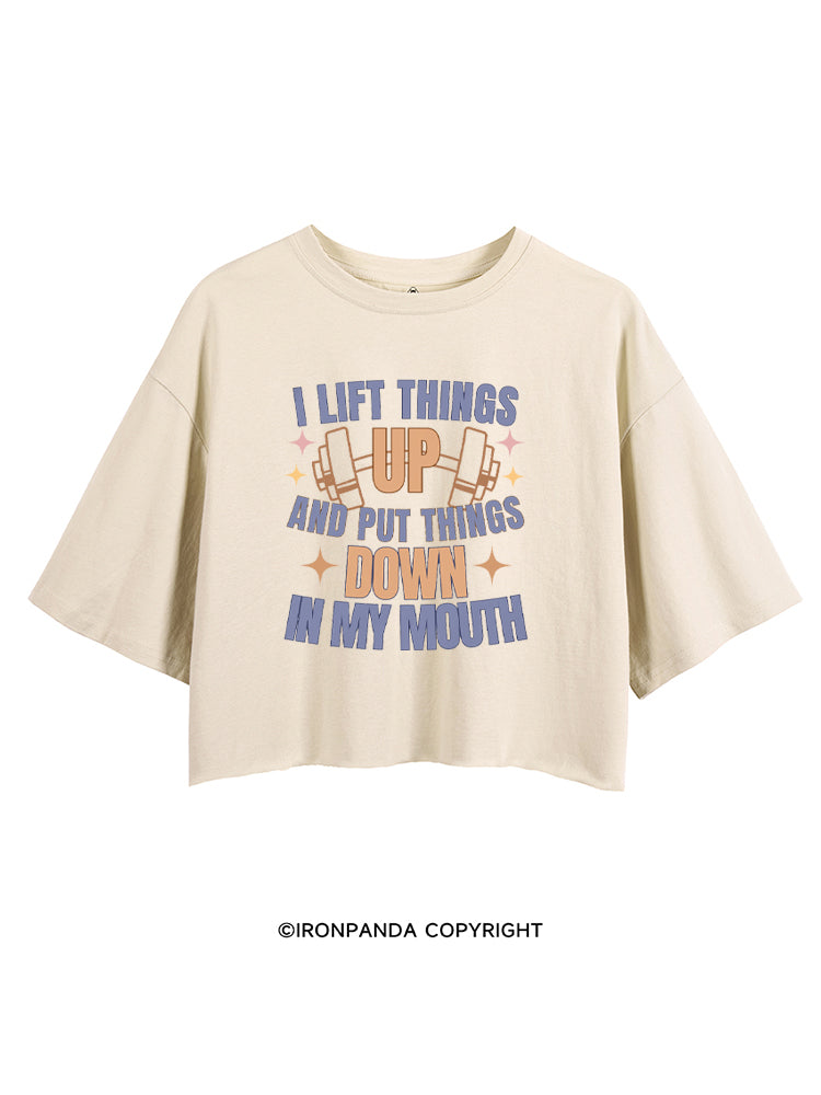 I LIFT THINGS UP AND PUT THINGS DOWN IN MY MOUTH CROP TOPS