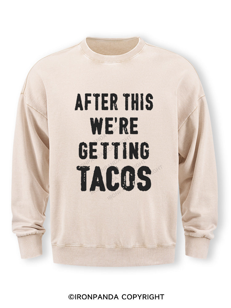 After This We're Getting Tacos Washed Sweatshirt