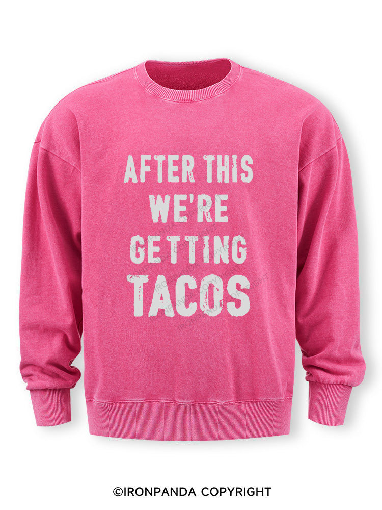 After This We're Getting Tacos Washed Sweatshirt