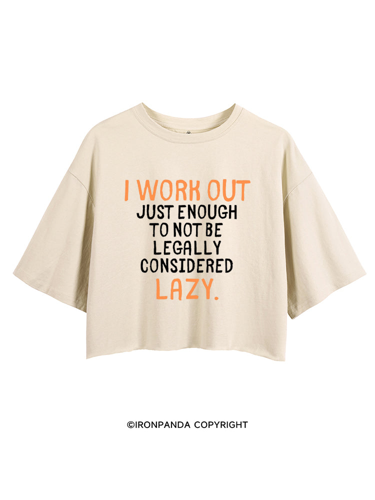I WORK OUT JUST ENOUGH TO NOT BE LEGALLY CONSIDERED LAZY CROP TOPS