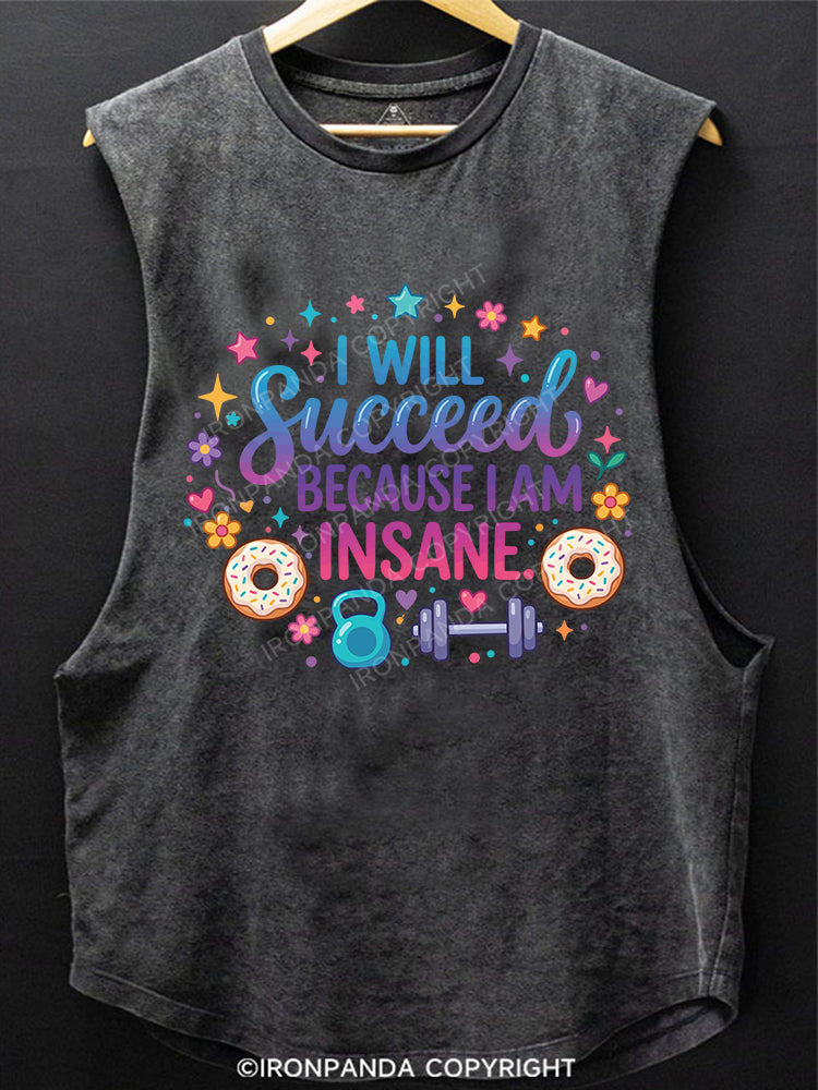I WILL Succeed BECAUSE I AM INSANE SCOOP BOTTOM COTTON TANK
