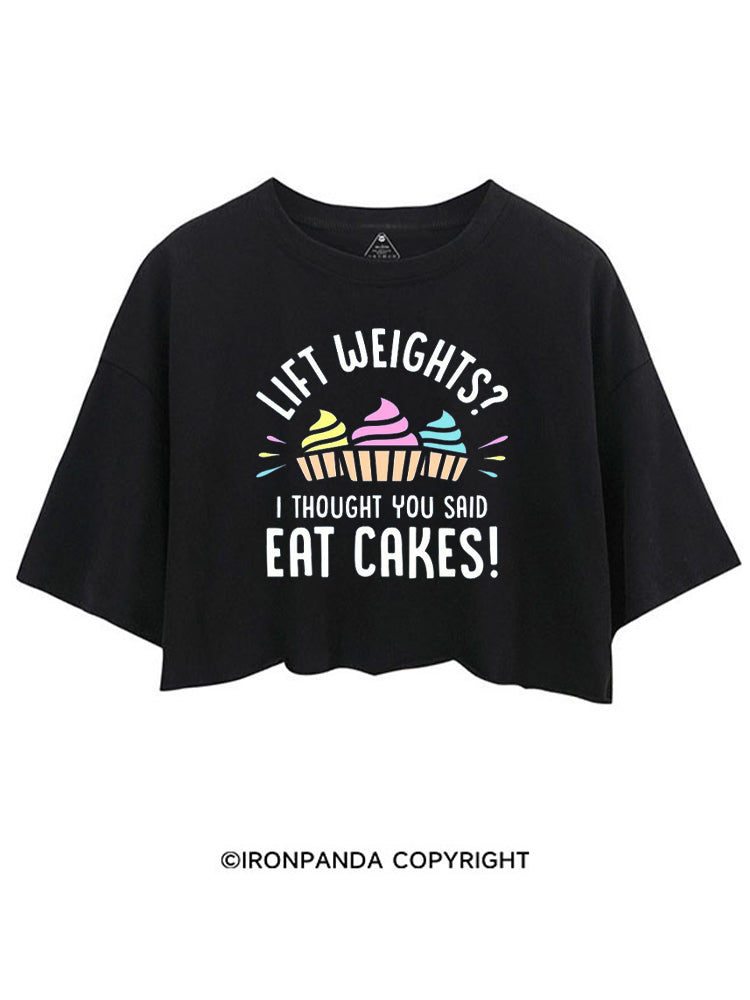 LIFT WEIGHTS I THOUGHT YOU SAID EAT CAKES! CROP TOPS