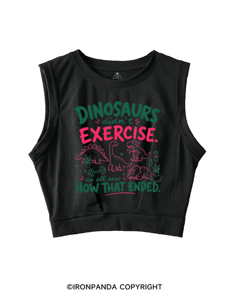 DINOSAURS DIDN'T EXERCISE. WE ALL SAW HOW THAT ENDED SLEEVELESS CROP TOPS