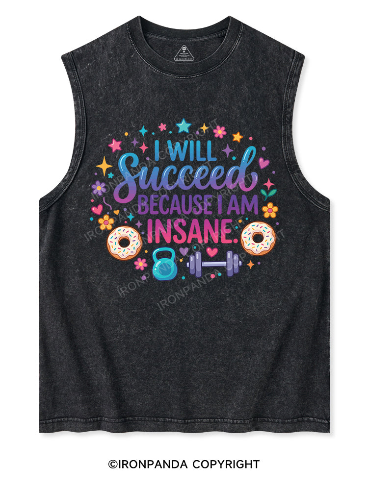 I WILL Succeed BECAUSE I AM INSANE Washed Tank