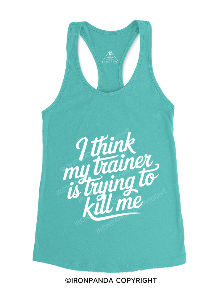 I THINK MY TRAINER IS TRYING TO KILL ME Gym Racerback Tank