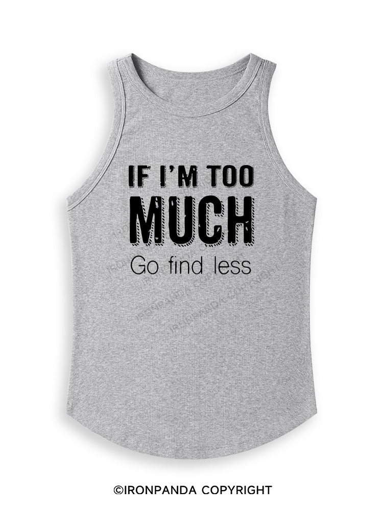 IF I'M TOO MUCH GO FIND LESS Fitted Tank Top