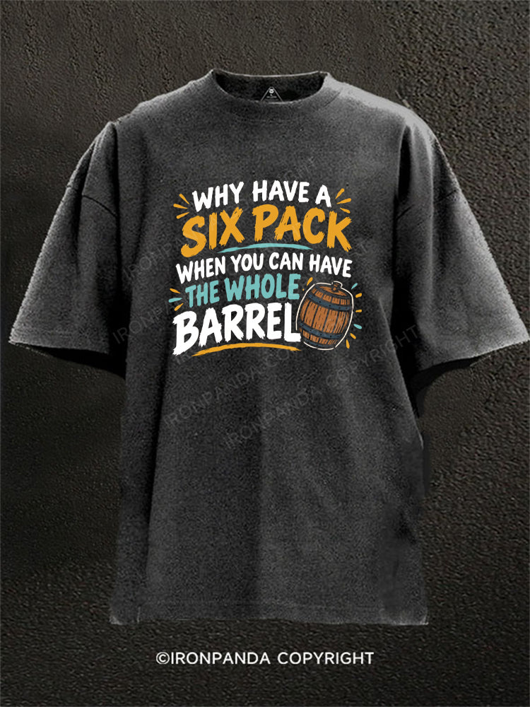 Why Have A Six Pack When You Can Have The Whole Barrel Washed Gym Shirt