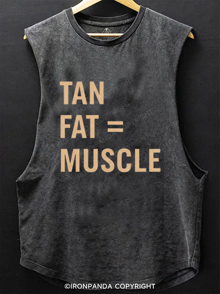 TAN FAT = MUSCLE Scoop Bottom Cotton Tank