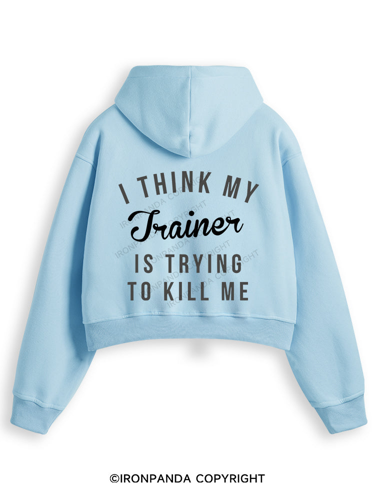 I THINK MY TRAINER IS TRYING TO KILL ME Fleece Crop Zip Up Hoodie