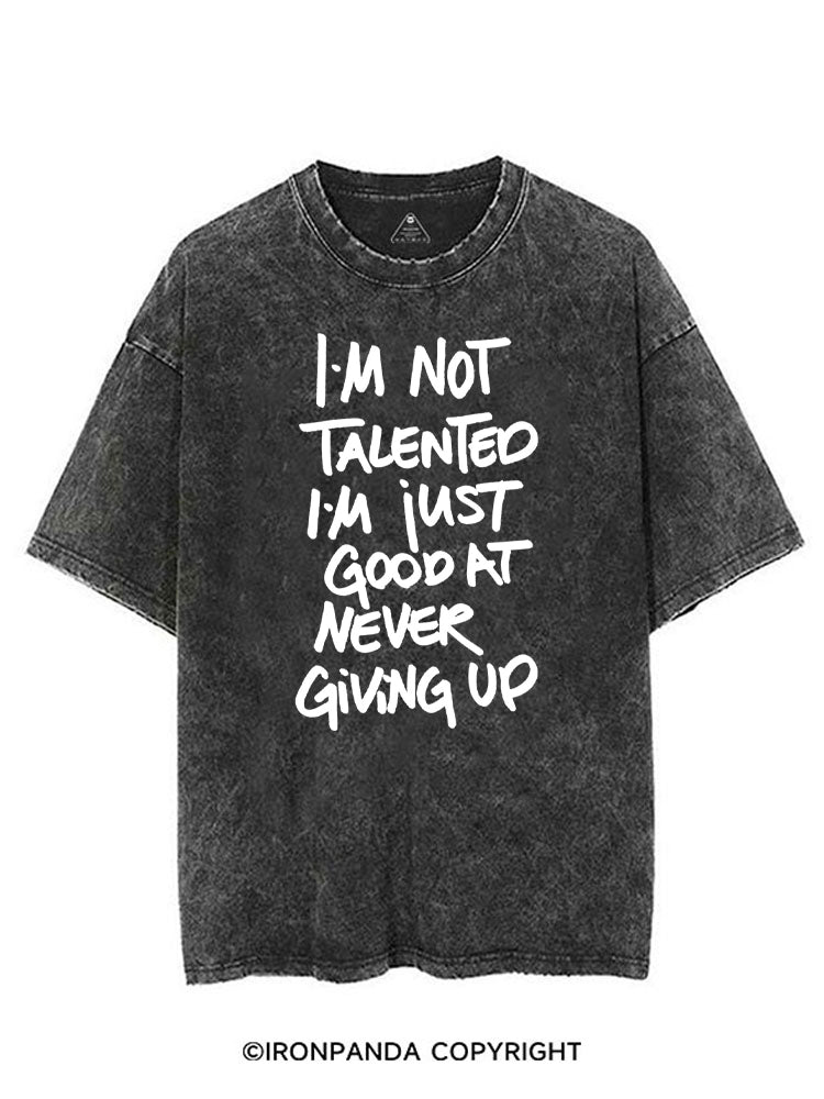 I'M NOT TALENTED I'M JUST GOOD AT NEVER GIVING UP VINTAGE GYM SHIRT