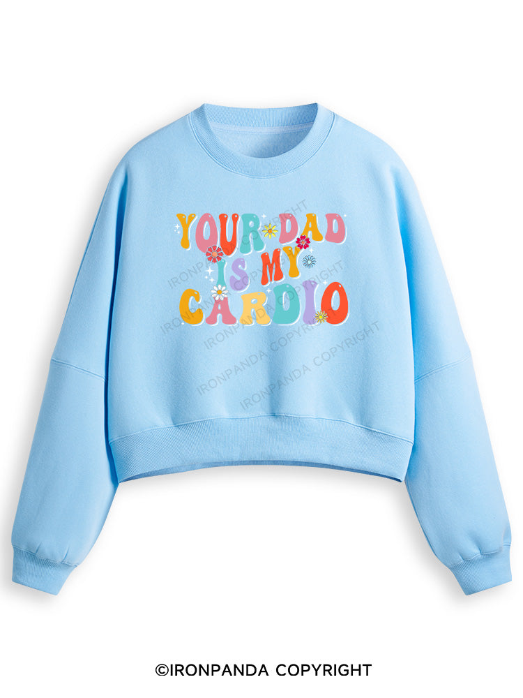 YOUR DAD IS MY CARDIO Fleece Crop Sweatshirt