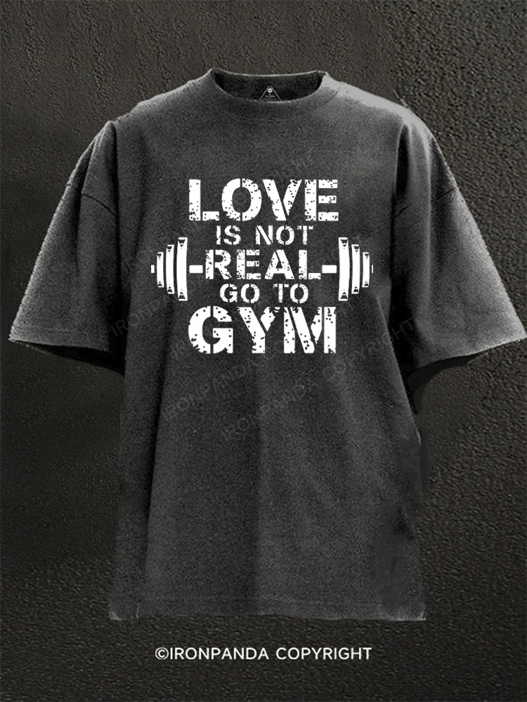 Love is fake, go to gym! Washed Gym Shirt