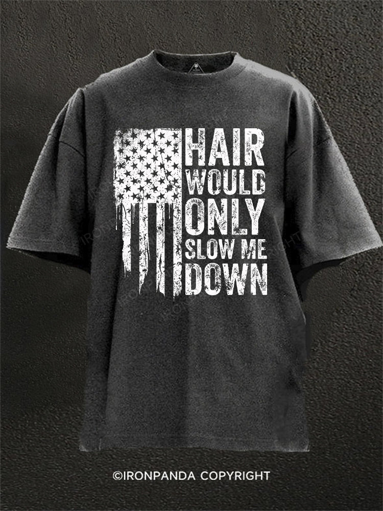 HAIR WOULD ONLY SLOW ME DOWN Washed Gym Shirt