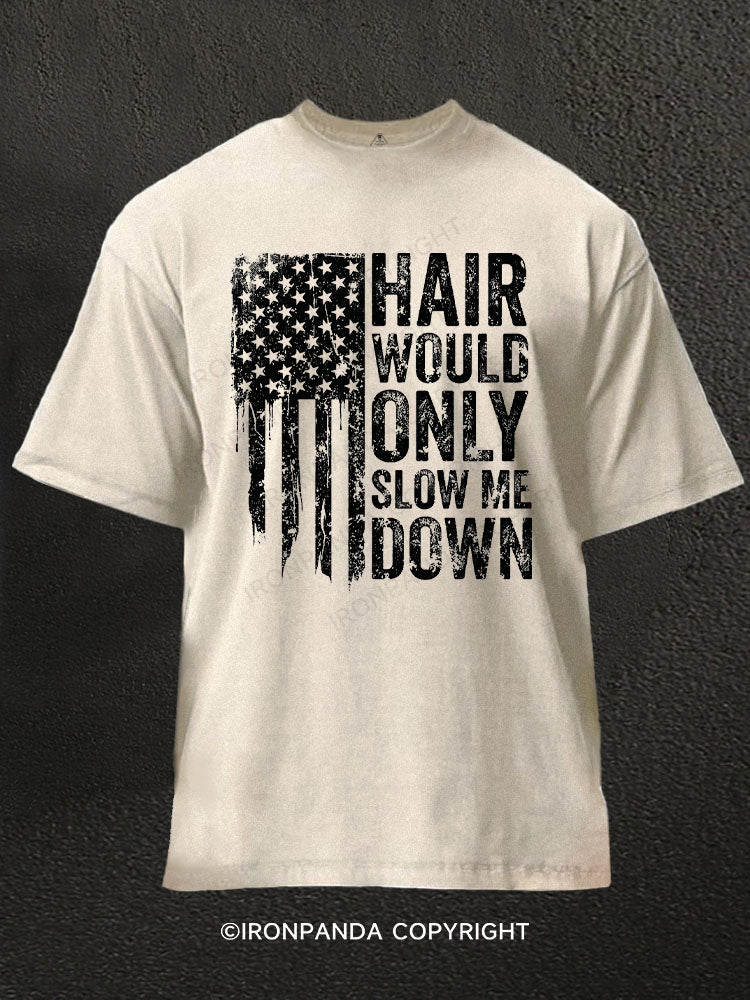 HAIR WOULD ONLY SLOW ME DOWN Washed Gym Shirt