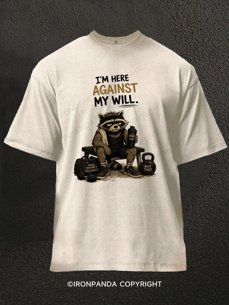 I’M HERE AGAINST MY WILL Washed Gym Shirt