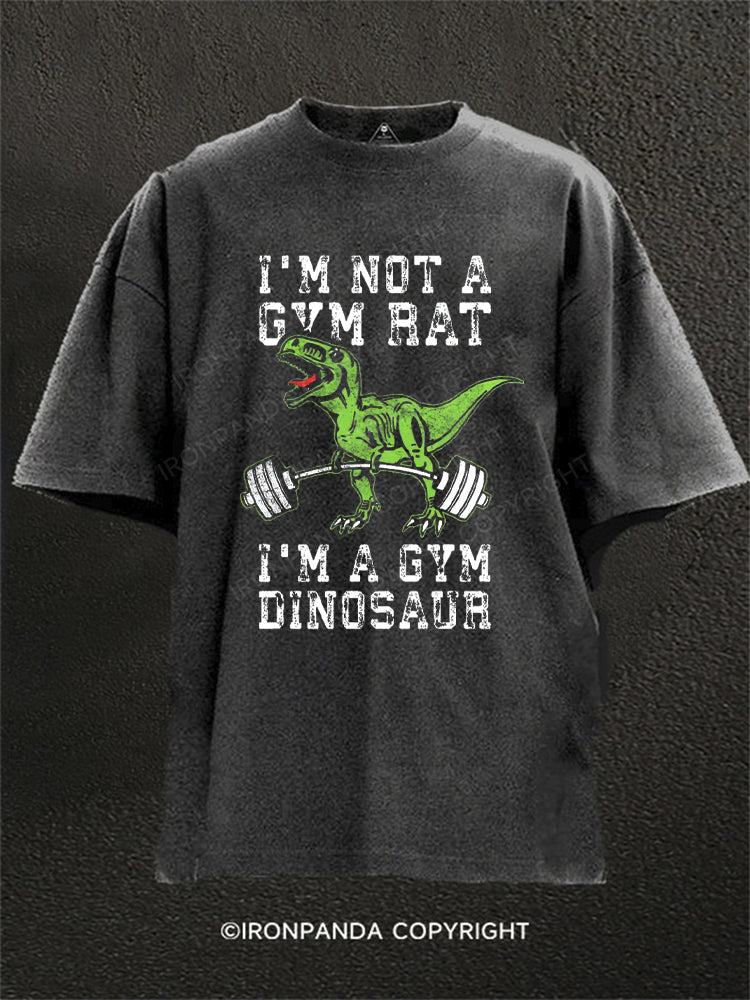 I’M NOT A GYM RAT I’M A GYM DINOSAUR Washed Gym Shirt