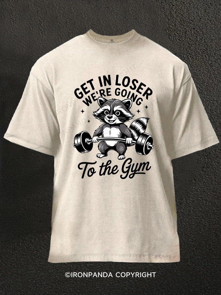 GET IN LOSER WE’RE GOING TO THE GYM Washed Gym Shirt