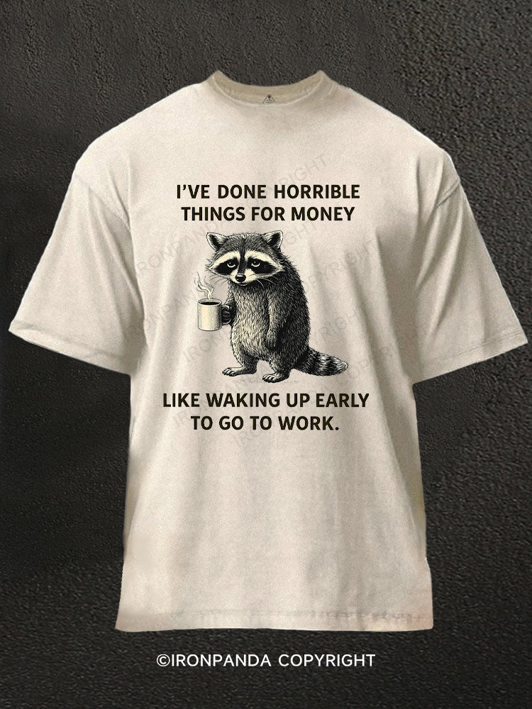 I've Done Horrible Things for Money Like Waking Up Washed Gym Shirt