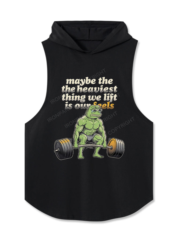 Maybe The Heaviest Thing We Lift Is Our Feels Hooded Tank