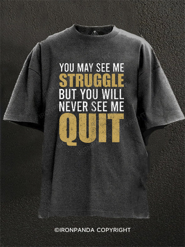 You May See Me Struggle But You Will Never See Me Quit Motivational Washed Gym Shirt