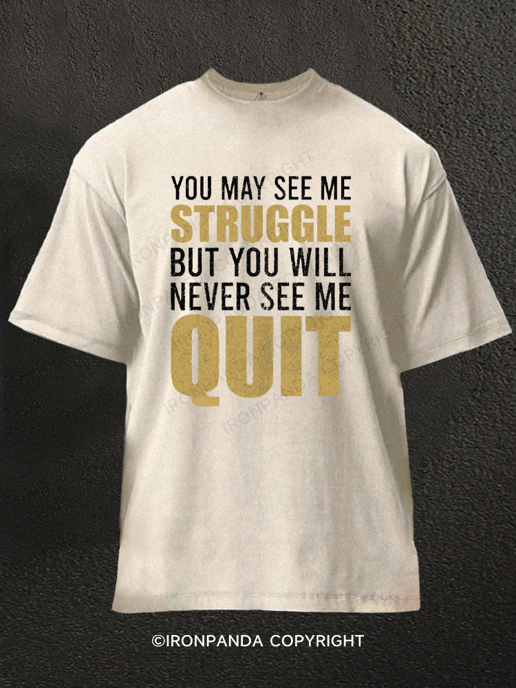 You May See Me Struggle But You Will Never See Me Quit Motivational Washed Gym Shirt