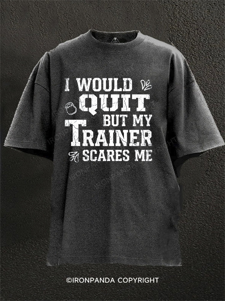 I Would Quit But My Trainer Scares Me Washed Gym Shirt