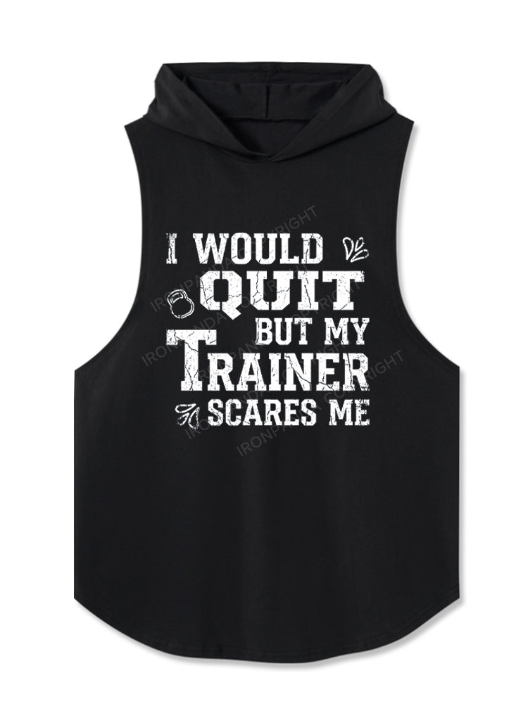 I Would Quit But My Trainer Scares Me Hooded Tank