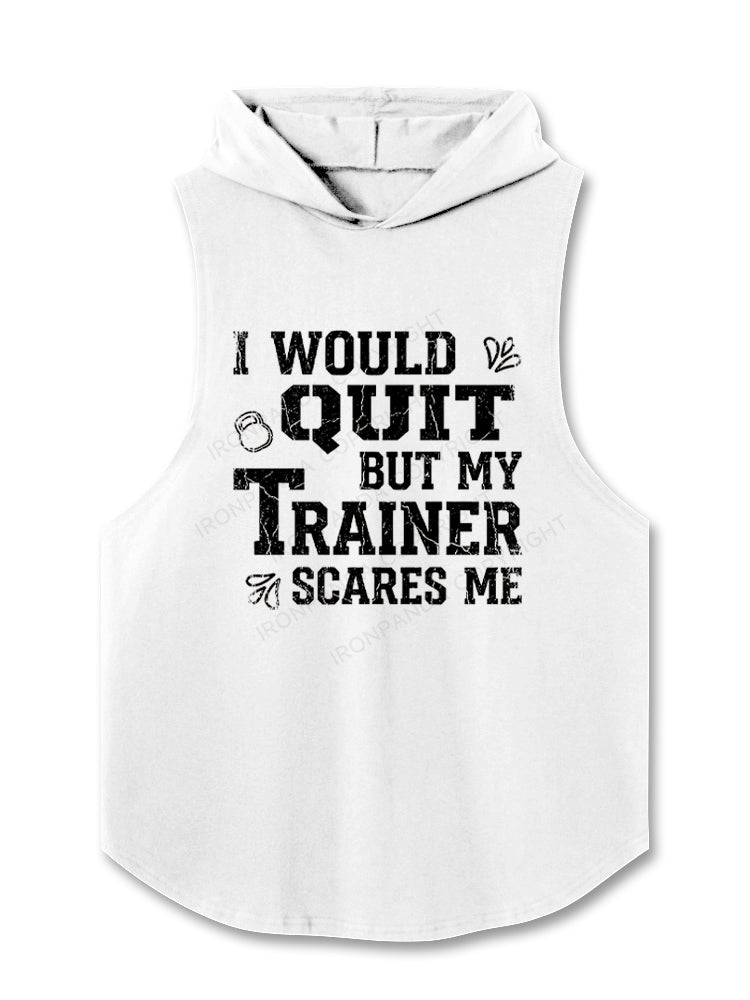I Would Quit But My Trainer Scares Me Hooded Tank