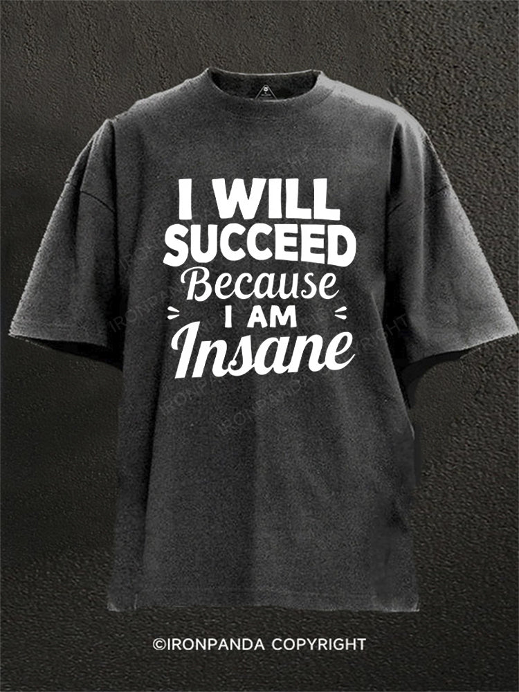 I Will Succeed Because I Am Insane Washed Gym Shirt