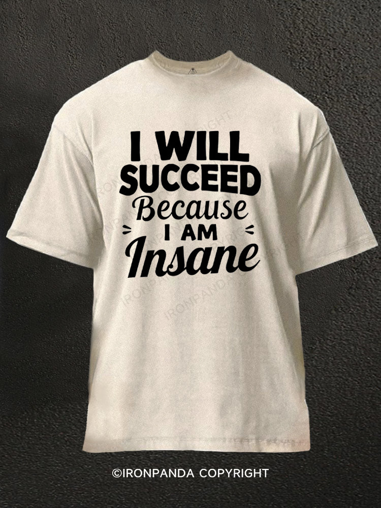 I Will Succeed Because I Am Insane Washed Gym Shirt