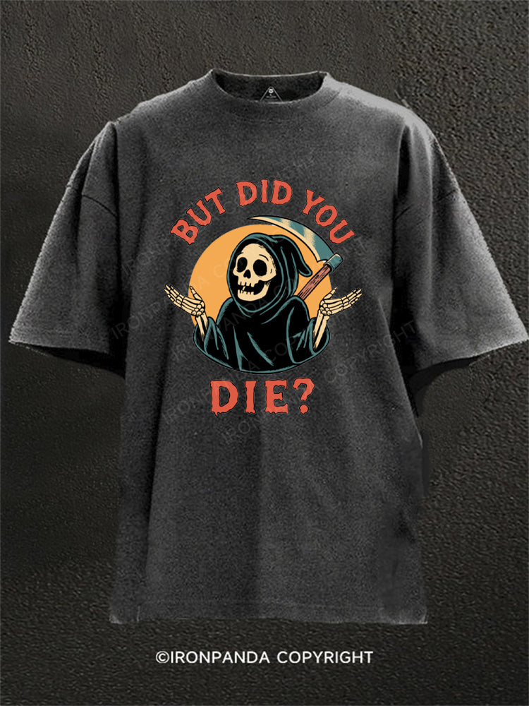 But did you die? Ghost Washed Gym Shirt