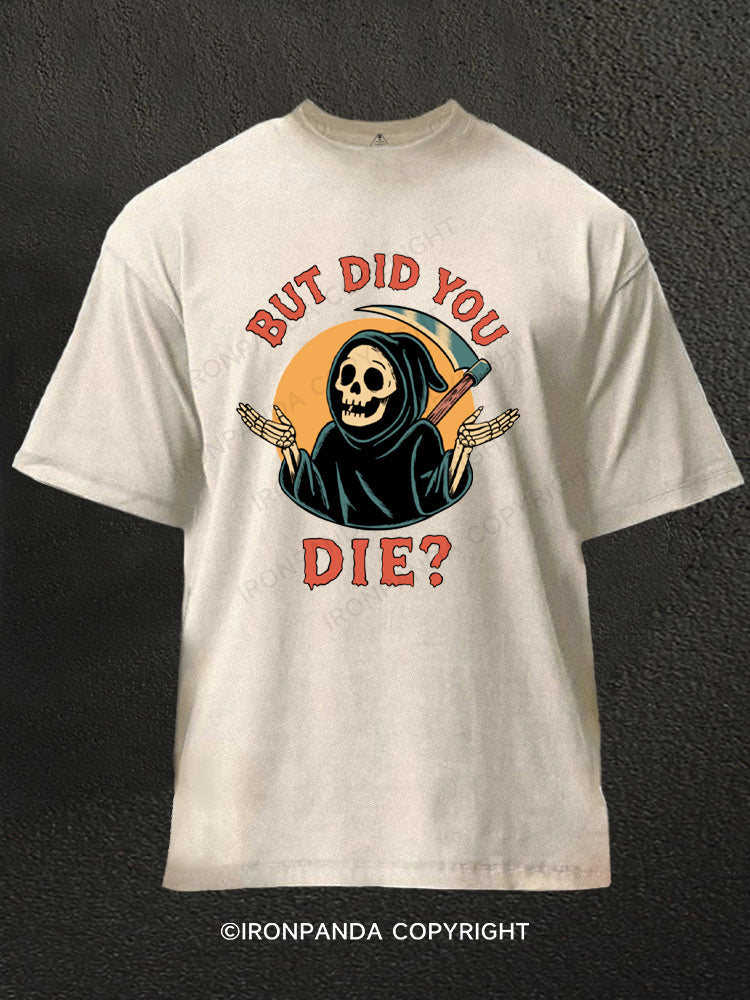 But did you die? Ghost Washed Gym Shirt