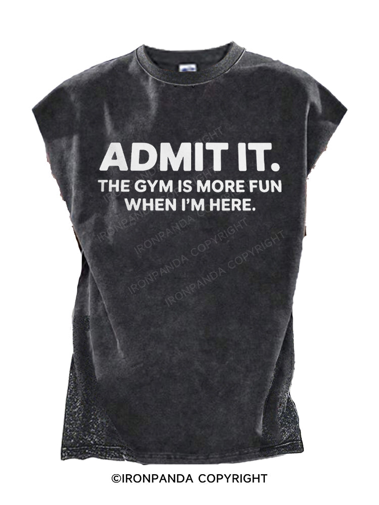 Admit It The Gym Is More Fun When I'm Here Funny Cut Off Tank