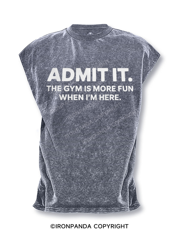 Admit It The Gym Is More Fun When I'm Here Funny Cut Off Tank