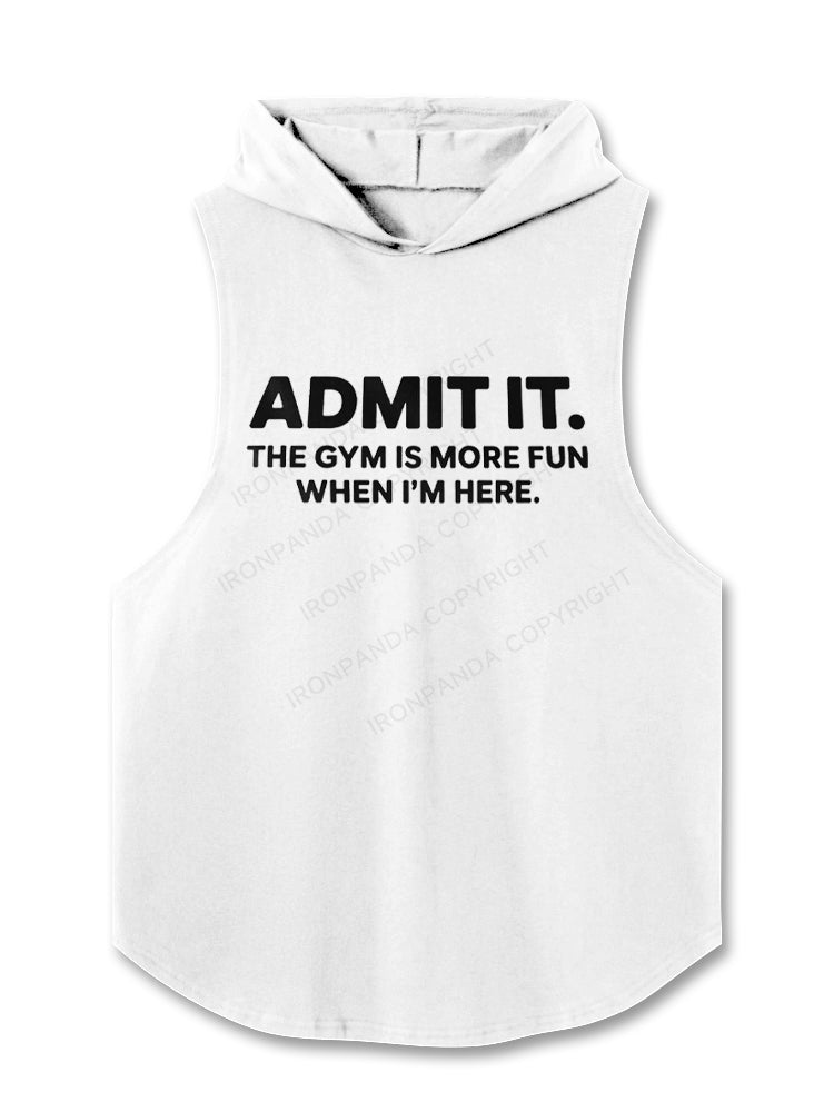 Admit It The Gym Is More Fun When I'm Here Funny Hooded Tank