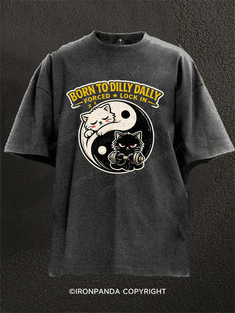 Born To Dilly Dally Forced To Lock In Washed Gym Shirt