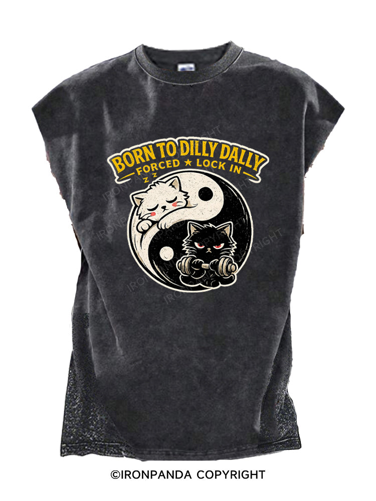 Born To Dilly Dally Forced To Lock In Cut Off Tank