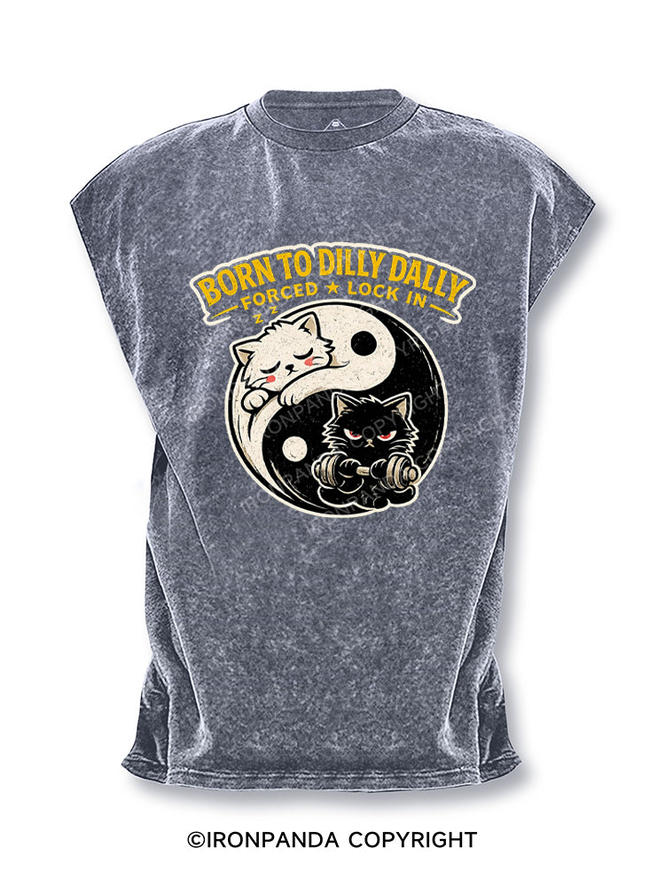 Born To Dilly Dally Forced To Lock In Cut Off Tank