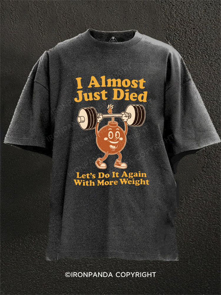 I Almost Just Died Let's Do It Again With More Weight Washed Gym Shirt