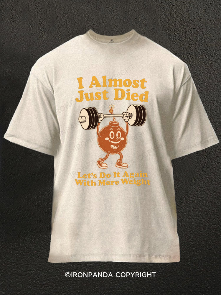 I Almost Just Died Let's Do It Again With More Weight Washed Gym Shirt