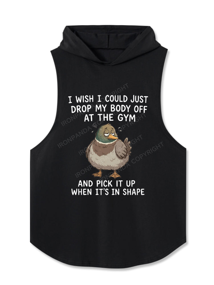 I WISH I COULD JUST DROP MY BODY OFF AT THE GYM AND PICK IT UP WHEN IT'S IN SHAPE Hooded Tank