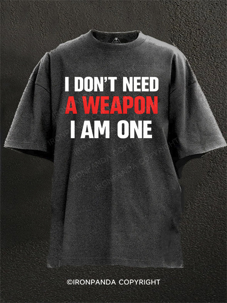 I Don't Need A Weapon I Am One Washed Gym Shirt